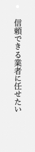 信頼できる業者に任せたい